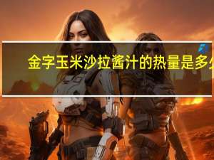 金字 玉米沙拉酱汁的热量是多少