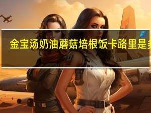 金宝 汤奶油蘑菇培根饭卡路里是多少