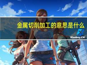 金属切削加工的意思是什么