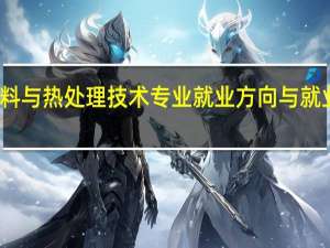金属材料与热处理技术专业就业方向与就业前景怎么样