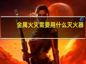 金属火灾需要用什么灭火器