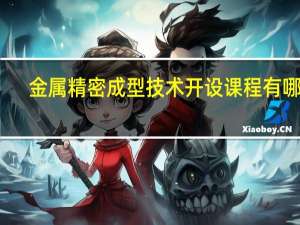 金属精密成型技术开设课程有哪些