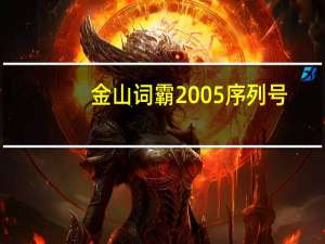 金山词霸2005 序列号（金山词霸2011）