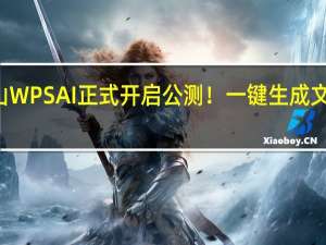 金山WPS AI正式开启公测！一键生成文档、PPT