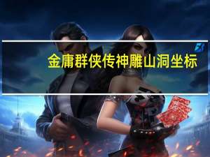 金庸群侠传神雕山洞坐标（金庸群侠传x长安一梦山洞怎么走介绍）