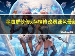 金庸群侠传x存档修改器 绿色最新版（金庸群侠传x存档修改器 绿色最新版功能简介）