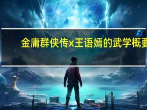 金庸群侠传x王语嫣的武学概要（金庸群侠传x王语嫣）