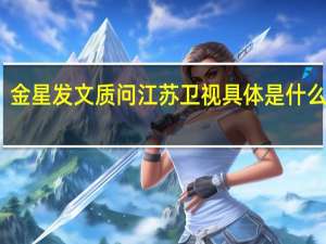 金星发文质问江苏卫视 具体是什么情况？