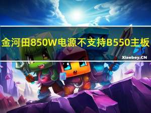 金河田850W电源不支持B550主板（金河田8519）