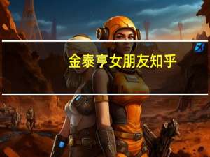 金泰亨女朋友知乎（金泰亨女朋友）