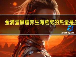 金满堂 黑糖养生海燕窝的热量是多少