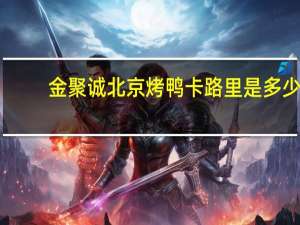 金聚诚 北京烤鸭卡路里是多少