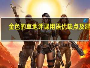 金色的草地评课用语优缺点及建议（幼儿园评课用语优缺点及建议）