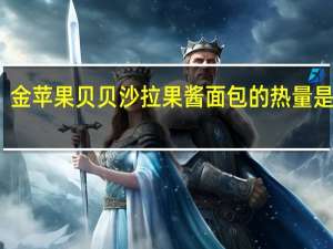 金苹果贝贝 沙拉果酱面包的热量是多少