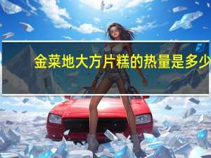 金菜地 大方片糕的热量是多少