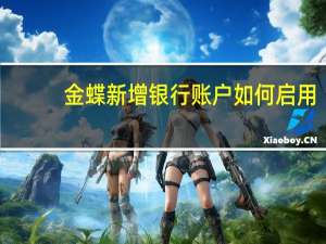 金蝶新增银行账户如何启用