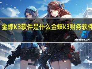 金蝶K3软件是什么 金蝶k3财务软件教程