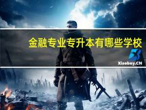 金融专业专升本有哪些学校
