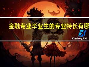 金融专业毕业生的专业特长有哪些