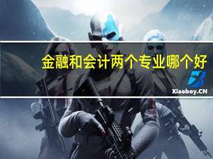 金融和会计两个专业哪个好