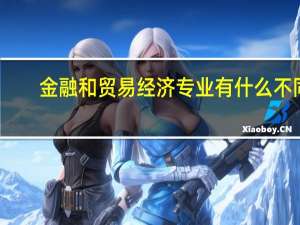 金融和贸易经济专业有什么不同