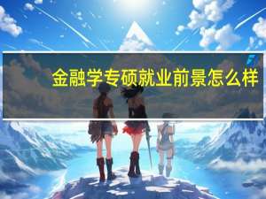 金融学专硕就业前景怎么样