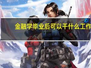 金融学毕业后可以干什么工作