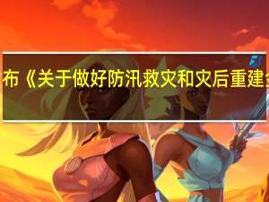 金融监管总局发布《关于做好防汛救灾和灾后重建金融服务工作的通知》
