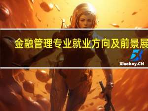金融管理专业就业方向及前景展望