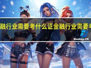 金融行业需要考什么证金融行业需要考哪些证