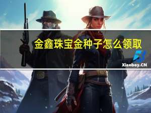 金鑫珠宝金种子怎么领取