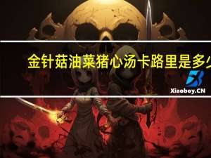 金针菇油菜猪心汤卡路里是多少