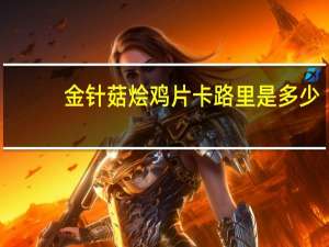 金针菇烩鸡片卡路里是多少