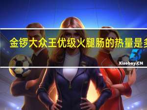 金锣 大众王优级火腿肠的热量是多少