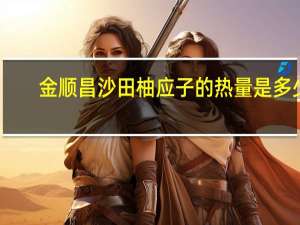 金顺昌 沙田柚应子的热量是多少