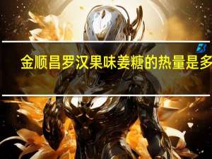 金顺昌 罗汉果味姜糖的热量是多少