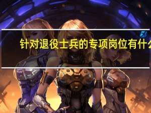 针对退役士兵的专项岗位有什么
