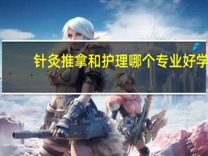 针灸推拿和护理哪个专业好学