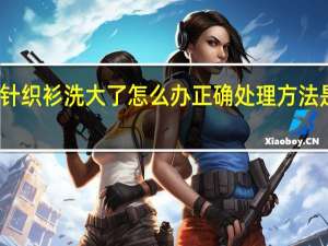 针织衫洗大了怎么办正确处理方法是这样