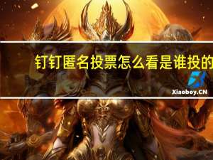 钉钉匿名投票怎么看是谁投的（钉钉匿名投票真的是匿名的么）