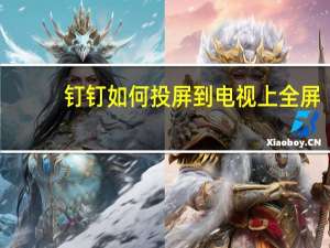 钉钉如何投屏到电视上全屏（钉钉如何投屏到电视）