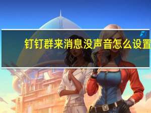 钉钉群来消息没声音怎么设置（钉钉怎么设置来消息声音）