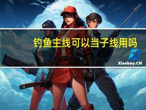 钓鱼主线可以当子线用吗