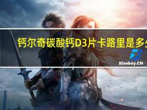 钙尔奇 碳酸钙D3片卡路里是多少