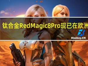 钛合金RedMagic 8 Pro现已在欧洲上市