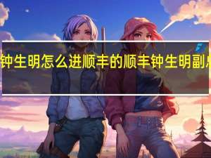 钟生明怎么进顺丰的 顺丰钟生明副总简介