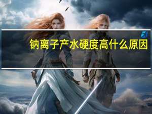 钠离子产水硬度高什么原因
