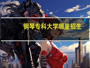 钢琴专科大学哪里招生