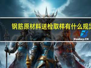 钢筋原材料送检取样有什么规定