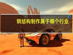 钢结构制作属于哪个行业？